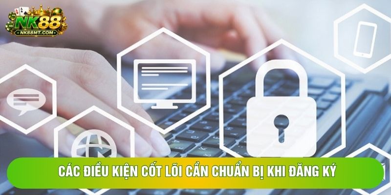 Các điều kiện cốt lõi cần chuẩn bị khi đăng ký