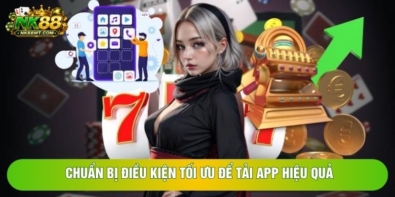 Chuẩn bị điều kiện tối ưu để tải app hiệu quả Chuẩn bị điều kiện tối ưu để tải app hiệu quả
