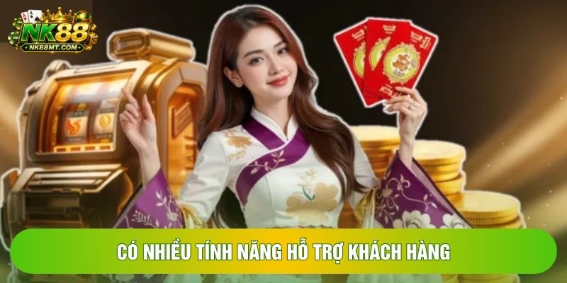 Có nhiều tính năng hỗ trợ khách hàng