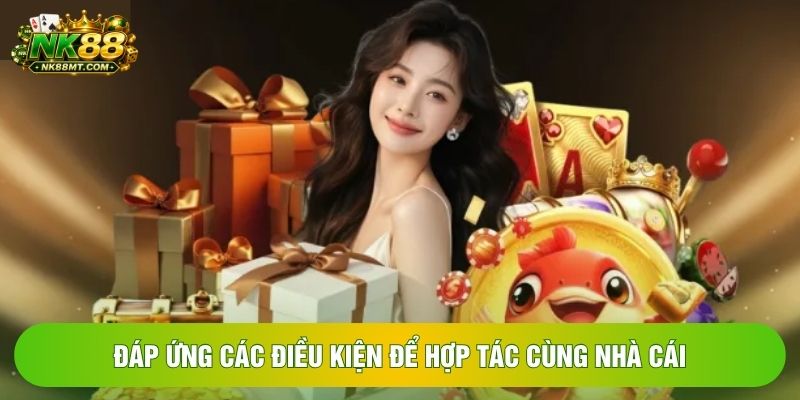 Đáp ứng các điều kiện để hợp tác cùng nhà cái