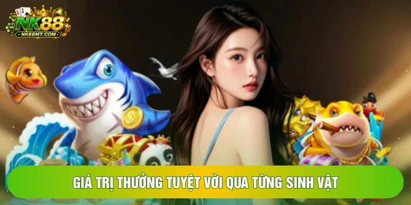 Giá trị thưởng tuyệt vời qua từng sinh vật