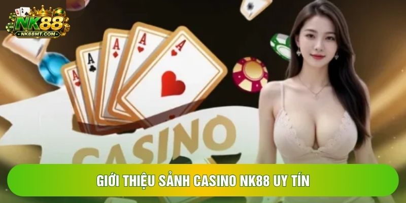 Giới thiệu sảnh casino NK88 uy tín