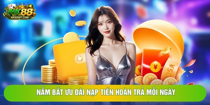 Nắm bắt ưu đãi nạp tiền hoàn trả mỗi ngày Nắm bắt ưu đãi nạp tiền hoàn trả mỗi ngày