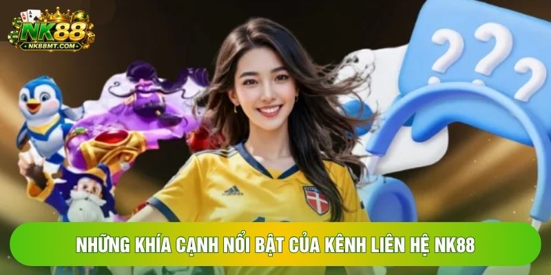 Những khía cạnh nổi bật của kênh liên hệ NK88 Những khía cạnh nổi bật của kênh liên hệ NK88