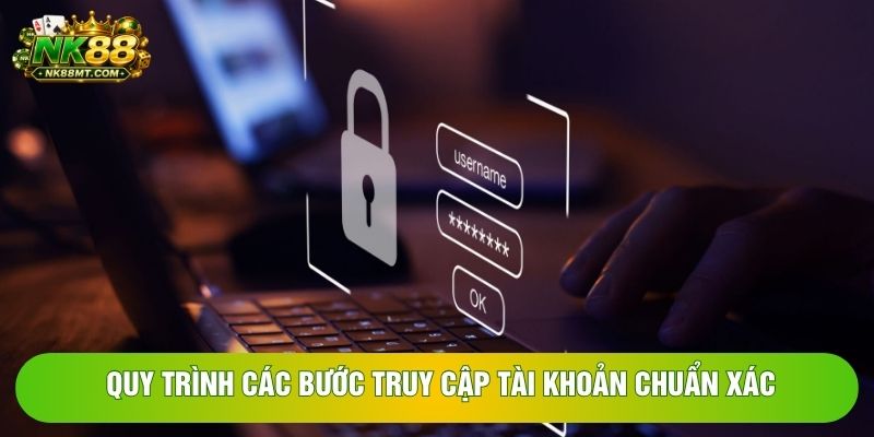 Quy trình các bước truy cập tài khoản chuẩn xác Quy trình các bước truy cập tài khoản chuẩn xác