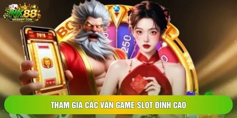 Tham gia các ván game slot đỉnh cao