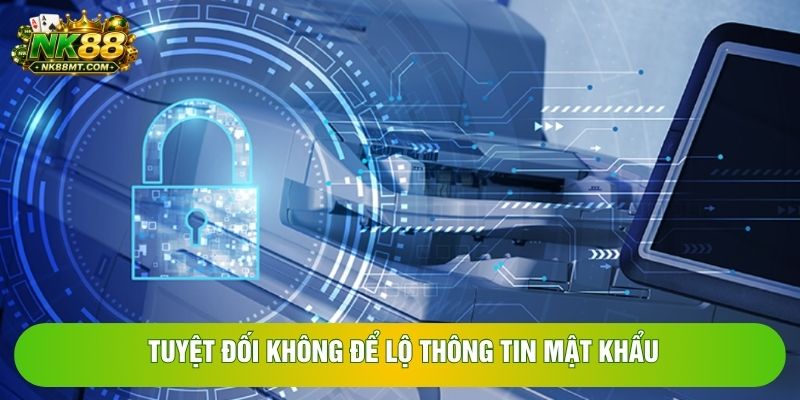 Tuyệt đối không để lộ thông tin mật khẩu